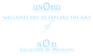 UNOHU
welcomes you to explore the art 
of 

NOH 
collector of moments
