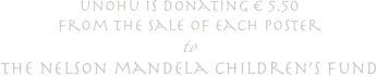 unohu is donating € 5.50
from the sale of each poster
to
the nelson mandela children’s fund 